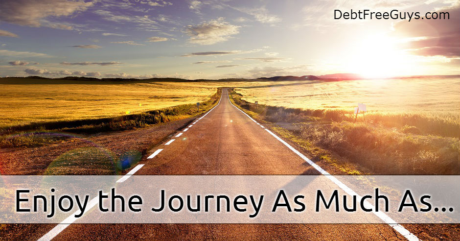 Enjoy the Journey As Much As the Destination | Debt Free Guys